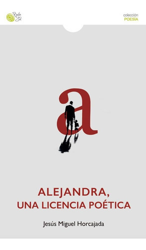 ALEJANDRA, UNA LICENCIA POÃÂTICA, de Horcajada, Jesús Miguel. Editorial BAILE DEL SOL EDITORIAL, tapa blanda en español