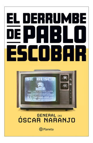El Derrumbe De Pablo Escobar: Las Actas Secretas De La Persecución Al Capo Hace 30 Años, De Óscar Naranjo. Fuera De Colección, Vol. 1. Editorial Grupo Planeta, Tapa Blanda, Edición 1 En Español, 2024