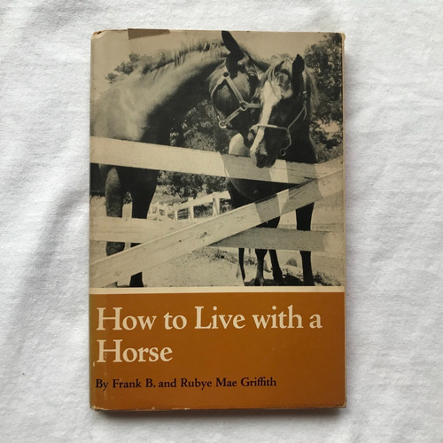 Gg How To Live With A Horse -frank B. And Rubye Mae Griffith