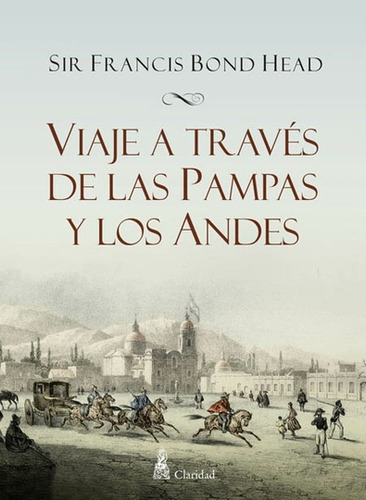 Viaje A Través De Las Pampas Y Los Andes - Sir Francis Bond 