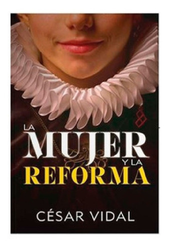 La Mujer Y La Reforma - Cesar Vidal 