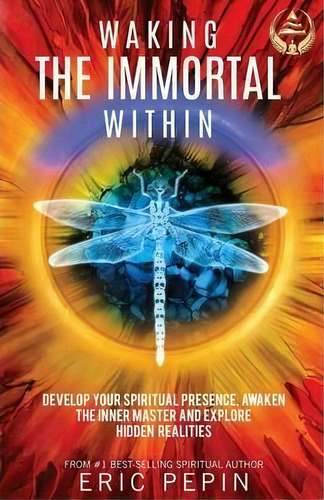 Waking The Immortal Within : Develop Your Spiritual Presence, Awaken The Inner Master And Explore..., De Eric Pepin. Editorial Higher Balance Pub., Tapa Blanda En Inglés