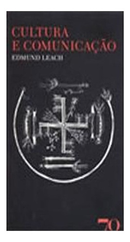 Cultura E Comunicação: Cultura E Comunicação, De Leach, Edmund. Editora Edicoes 70 (almedina), Capa Mole, Edição 2 Em Português