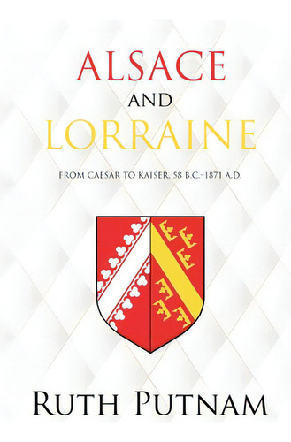 Alsace And Lorraine: From Caesar To Kaiser, 58 B.c.-1871 A.d., De Putnam, Ruth. Editorial Lightning Source Inc, Tapa Blanda En Inglés