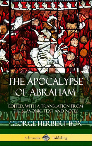 The Apocalypse Of Abraham: Edited, With A Translation From The Slavonic Text And Notes (hardcover), De Box, George Herbert. Editorial Lulu Pr, Tapa Dura En Inglés