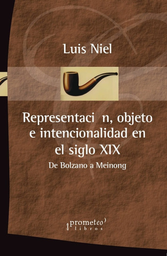Representacion, Objeto E Intencionalidad En El Siglo Xix. De Bolzano A Meinong, De Niel, Luis. Editorial Editorial Prometeo, Tapa Blanda En Español