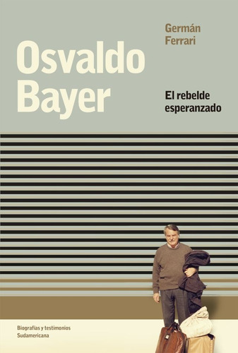 Osvaldo Bayer. El Rebelde Esperanzado  - Osvaldo Bayer