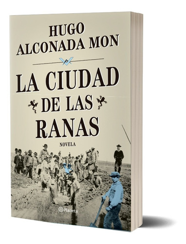 La Ciudad De Las Ranas De Hugo Alconada Mon - Planeta