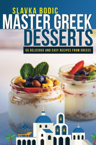 Libro: Master Greek Desserts: 55 Delicious And Easy Recipes