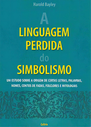 A linguagem perdida do simbolismo, de Bayley Harold. Editora Cultrix, capa mole, edição 0 em português, 2010