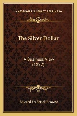 The Silver Dollar : A Business View (1892) - Edward Frede...