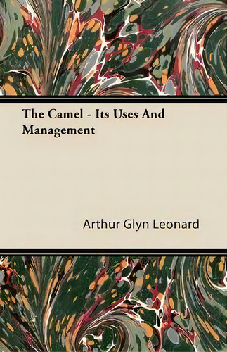 The Camel - Its Uses And Management, De Arthur Glyn Leonard. Editorial Read Books, Tapa Blanda En Inglés