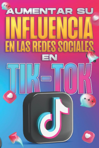 Libro: Aumentar Su Influencia En Las Redes Sociales En Tik-t