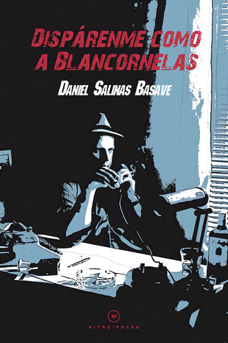 Dispárenme como a Blancornelas, de Salinas Basave, Daniel. Nitro ir, vol. 2. Editorial Nitro-Press, tapa blanda en español, 2016