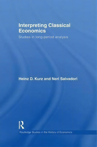 Interpreting Classical Economics: Studies In Long-period Analysis, De Heinz Kurz. Routledge Studies In The History Of Economics, Vol. 1. Editorial Taylor Francis Ltd, Tapa Blanda En Inglés