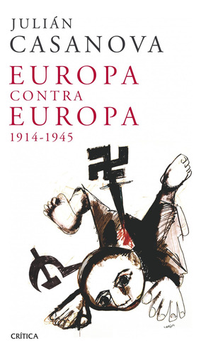 Europa contra Europa, 1914-1945, de Casanova, Julián. Serie Crítica/Historia Editorial Crítica México, tapa dura en español, 2011