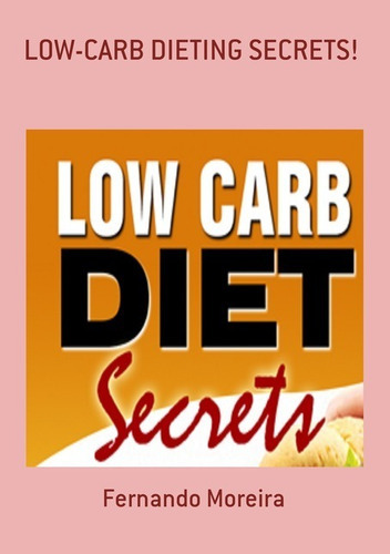 Low-carb Dieting Secrets!, De Fernando Moreira. Série Não Aplicável, Vol. 1. Editora Clube De Autores, Capa Mole, Edição 1 Em Inglês, 2019