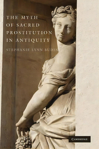 The Myth Of Sacred Prostitution In Antiquity, De Stephanie Lynn Budin. Editorial Cambridge University Press, Tapa Dura En Inglés