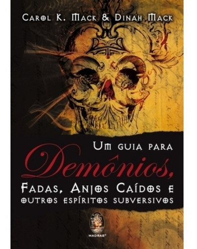 O Guia Para Demônios, Fadas, Anjos Caídos E Outros Espíritos Subversivos, De Carol Mack E Dinah Mack. Editora Madras Em Português