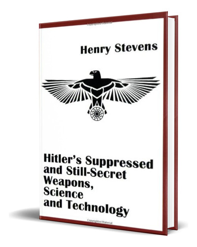 Hitler\'s Suppressed and Still-Secret Weapons, de Stevens Henry. Editorial Adventures Unlimited Press, tapa blanda en inglés, 2007