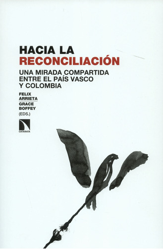 Hacia La Reconciliación. Una Mirada Compartida Entre El País Vasco Y Colombia, De Felix Arrieta. Editorial Los Libros De La Catarata, Tapa Blanda, Edición 1 En Español, 2019