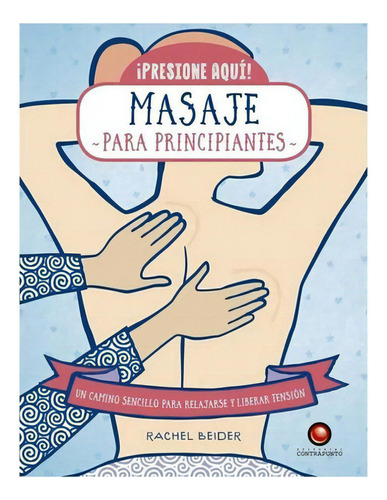 Sanacion - ¡presione Aqui! Masaje Para Principiantes, De Beider, Rachel. Editorial Contrapunto, Tapa Dura, Edición 1 En Español, 2012