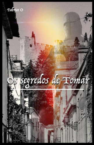 Os Segredos De Tomar: Versão Portuguesa Do Romance Les Secre