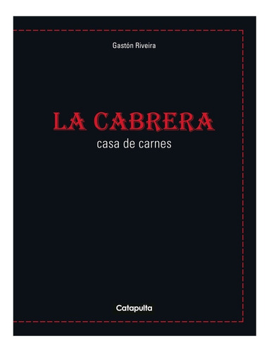La Cabrera Casa De Carne - Gaston Riveira - Catapulta Libro