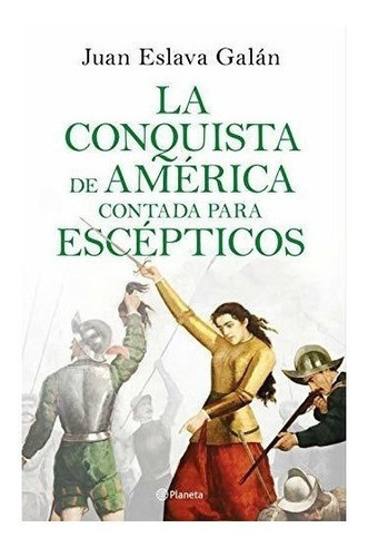 La Conquista De América Contada Para Escépticos : Juan  E