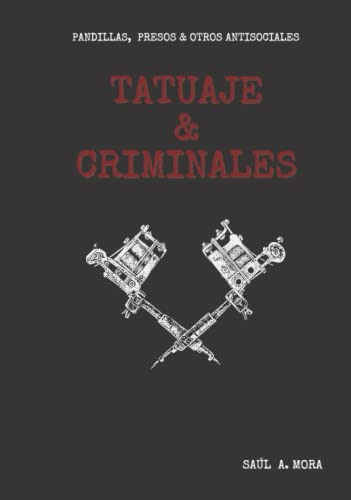 Tatuaje Y Criminales: Pandillas Presos Y Otros Antisociales