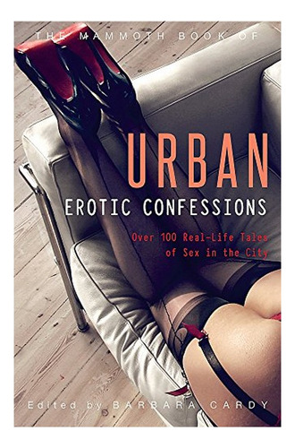The Mammoth Book Of Urban Erotic Confessions - Barbara . Eb5