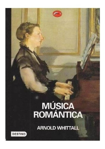 Musica Romantica, Whittall, Arnold, Ediciones Destino