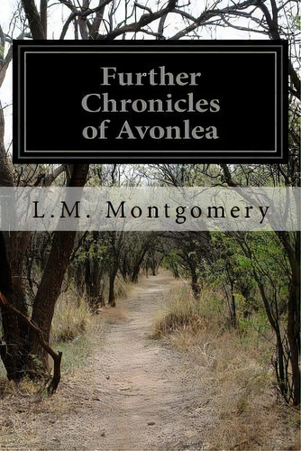 Further Chronicles Of Avonlea, De Lucy Maud Montgomery. Editorial Createspace Independent Publishing Platform, Tapa Blanda En Inglés