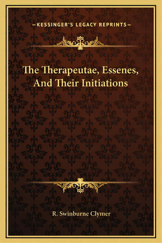 The Therapeutae, Essenes, And Their Initiations, De Clymer, R. Swinburne. Editorial Kessinger Pub Llc, Tapa Dura En Inglés