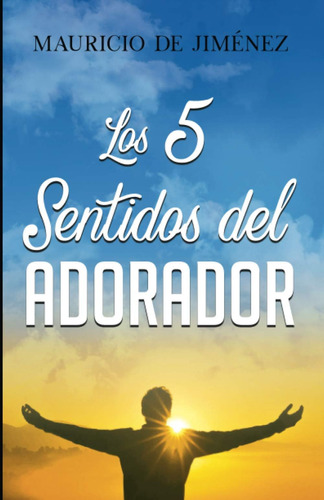 Libro: Los 5 Sentidos Del Adorador (spanish Edition)