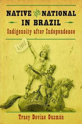 Native And National In Brazil : Indigeneity After Indepen...