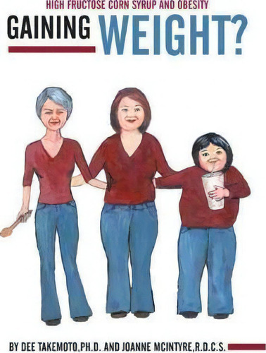 Gaining Weight?: High Fructose Corn Syrup And Obesity, De Dee Takemoto Ph D., Vol. 1. Editorial Balboa Press, Tapa Blanda En Inglés
