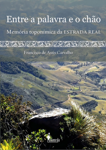 Livro Entre A Palavra E O Chão: Memória Toponímica Da Estrada Real, De Francisco De Assis Carvalho (). Editorial Alameda Editorial, Tapa Mole, Edición 1 En Português, 2014