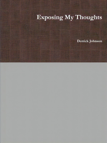 Exposing My Thoughts, De Johnson, Derrick. Editorial Lulu Pr, Tapa Blanda En Inglés