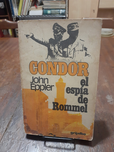 C0ndor El Espia De Rommel. John Eppler. Grijalbo Editorial 