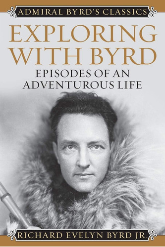 Libro: Exploring With Byrd: Episodes Of An Adventurous Life 