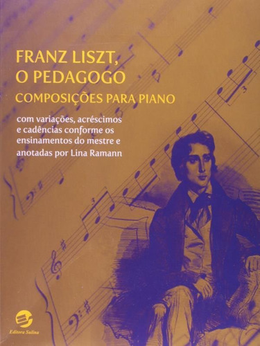 Franz Liszt, O Pedagogo: Composições Para Piano Com Variações, Acréscimos E Cadências Conforme Os Ensinamentos Do Mestre, De Ramann, Lina. Editora Sulina, Capa Mole Em Português