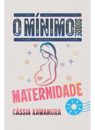 O Mínimo Sobre Maternidade, De Cássia Kawamura. Editorial O Mínimo, Tapa Mole, Edición 1 En Português, 2022