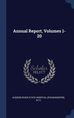 Libro Annual Report, Volumes 1-20 - Hudson River State Ho...