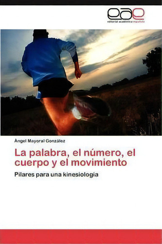 La Palabra, El Numero, El Cuerpo Y El Movimiento, De Mayoral Gonzalez Angel. Eae Editorial Academia Espanola, Tapa Blanda En Español