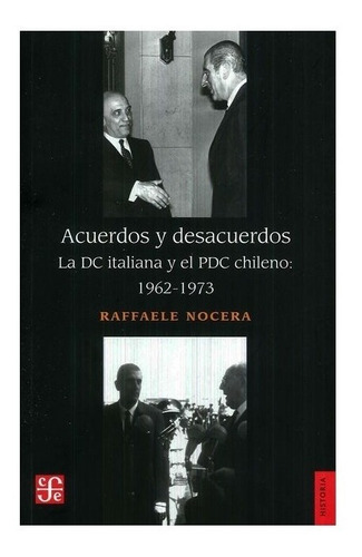 Acuerdos Y Desacuerdos. La Dc Italiana Y El Pdc Chileno: 1962-1973, De Raffaele Nocera. Editorial Fondo De Cultura Económica En Español