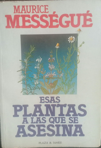 Maurice Mességué / Esas Plantas A Las Que Se Asesina 