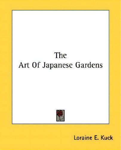 The Art Of Japanese Gardens, De Loraine E Kuck., Vol. 1. Editorial Kessinger Publishing, Tapa Blanda En Inglés