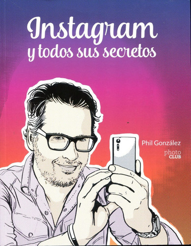 Instagram Y Todos Sus Secretos - Phil Gonzalez