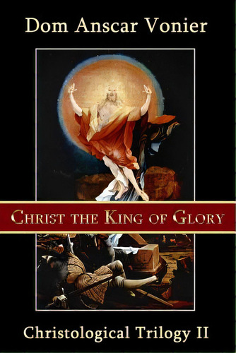 Christ The King Of Glory, De Vonier, Dom Anscar. Editorial Createspace, Tapa Blanda En Inglés